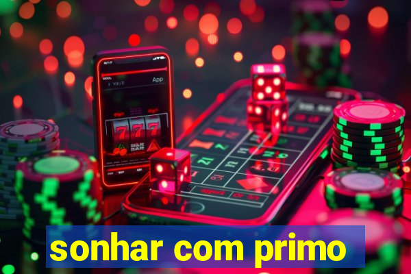 sonhar com primo